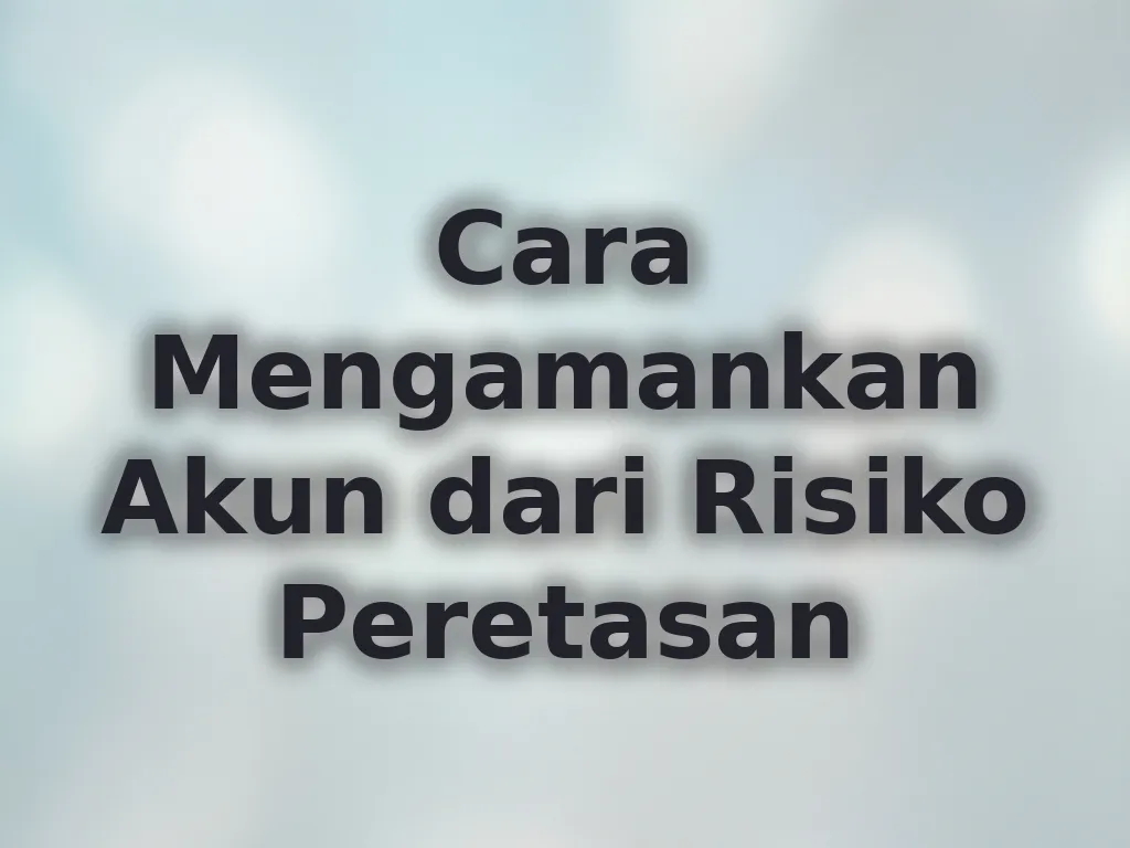 Cara Mengamankan Akun dari Risiko Peretasan