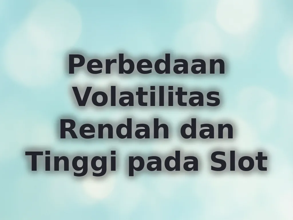 Perbedaan Volatilitas Rendah dan Tinggi pada Slot
