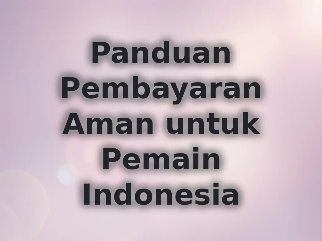 Panduan Pembayaran Aman untuk Pemain Indonesia
