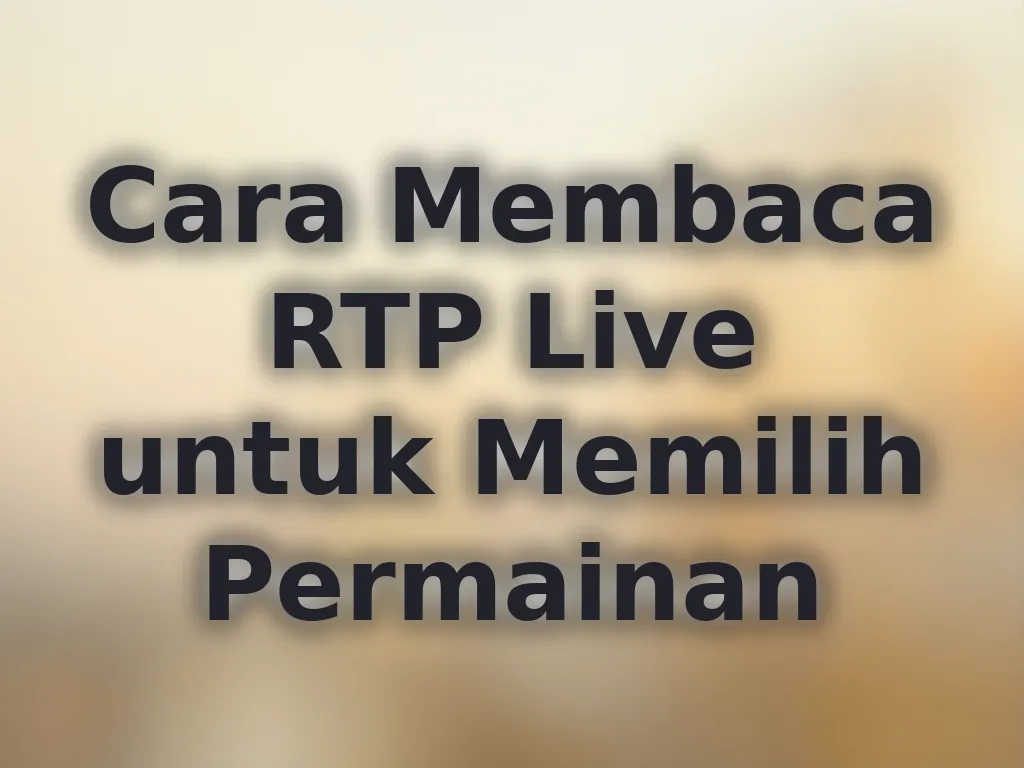 Cara Membaca RTP Live untuk Memilih Permainan